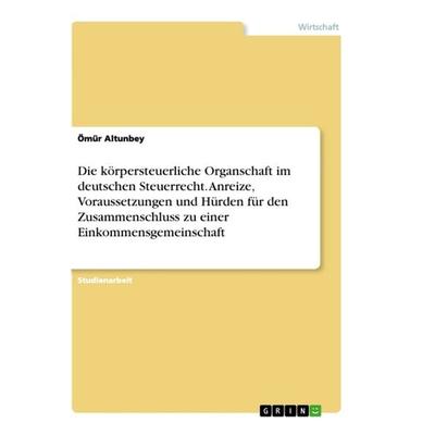 Die körpersteuerliche Organschaft im deutschen Steuerrecht. Anreize, Voraussetzungen und Hürden für den Zusammenschluss zu einer