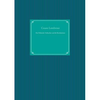 Der Politische Verbrecher und die Revolutionen, Gebundene Ausgabe von Cesare Lombroso, BoD – Books on Demand, 978-3-7519-3014-7