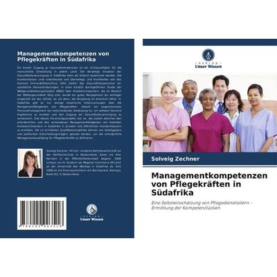 Managementkompetenzen von Pflegekräften in Südafrika, Taschenbuch von Solveig Zechner, Verlag Unser Wissen, 978-620-2-90351-6