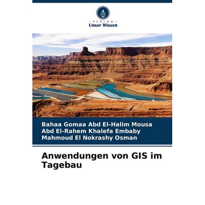 Anwendungen von GIS im Tagebau, Taschenbuch von Bahaa Gomaa Abd El-Halim Mousa,Abd El-Rahem Khalefa Embaby,Mahmoud El Nokrashy Osman, Verlag Unser