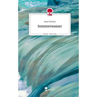 Sommerwasser. Life is a Story - story.one, Gebundene Ausgabe von Anne Friesen, Story.one publishing, 978-3-7108-4289-4
