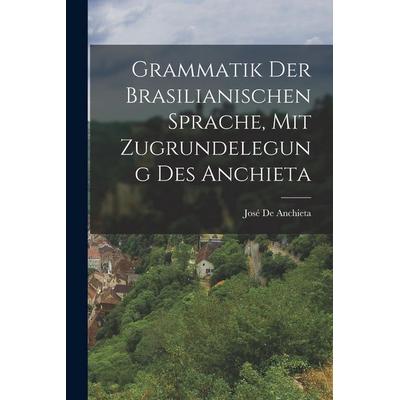 Grammatik Der Brasilianischen Sprache, Mit Zugrundelegung Des Anchieta, Taschenbuch von José de Anchieta, Legare Street Press, 978-1-01-796226-0