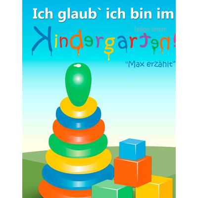 Ich glaub' ich bin im Kindergarten, Gebundene Ausgabe von Ludger Jansen, BoD – Books on Demand, 978-3-8482-5287-9