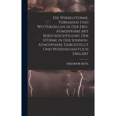 Die Wirbelstürme, Tornados Und Wettersäulen in Der Erd-Atmosphäre Mit Berücksichtigung Der Stürme in Der Sonnen-Atmosphäre Dargestellt Und