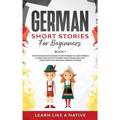 German Short Stories for Beginners Book 1, Taschenbuch von Learn Like A. Native, Learn Like A Native, 978-1-80209-015-4