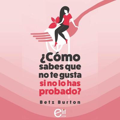 Cómo sabes que no te gusta si no lo has probado - Betz Burton, Audio, 9788411807029