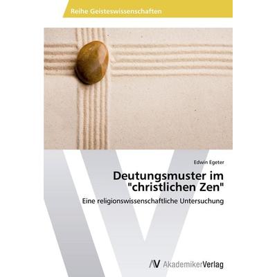 Deutungsmuster im 'christlichen Zen'; Taschenbuch von Edwin Egeter, AV Akademikerverlag, 978-3-639-49413-6