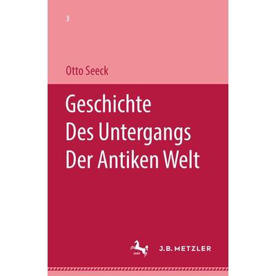 Geschichte des Untergangs der antiken Welt, Gebundene Ausgabe von Otto Seeck, J.B. Metzler, Part of Springer Nature - Springer-Verlag GmbH,