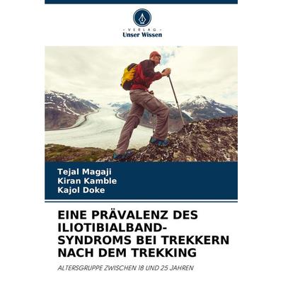Eine Prävalenz des Iliotibialband-Syndroms bei Trekkern Nach dem Trekking, Taschenbuch von Tejal Magaji,Kiran Kamble,Kajol Doke, Verlag Unser Wissen,
