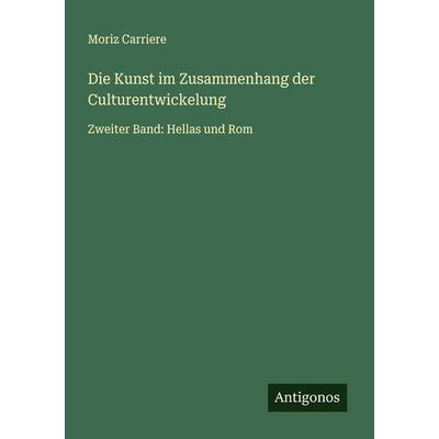 Die Kunst im Zusammenhang der Culturentwickelung, Taschenbuch von Moriz Carriere, Antigonos Verlag, 978-3-563-46958-3