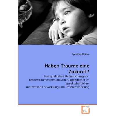 Heinze, D: Haben Träume eine Zukunft?, Taschenbuch von Dorothée Heinze, VDM, 978-3-639-06817-7