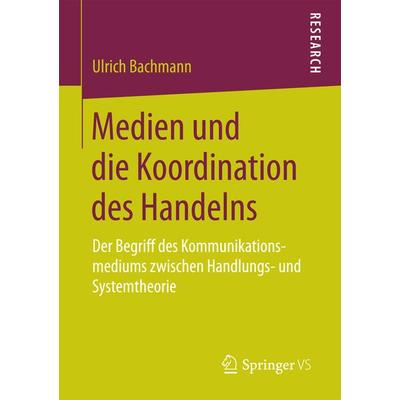 Medien und die Koordination des Handelns, Taschenbuch von Ulrich Bachmann, Springer Fachmedien Wiesbaden GmbH, 978-3-658-18515-2