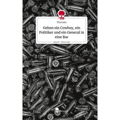 Gehen ein Cowboy, ein Politiker und ein General in eine Bar. Life is a Story - story.one, Gebundene Ausgabe von Thomats, Story.one publishing,