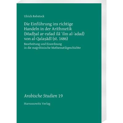 Die Einführung ins richtige Handeln in der Arithmetik (Madḫal ar-rašad ilā ʿilm al-ʿadad) von al-Qalaṣādī (st. 1486), Taschenbuch von Ulrich Rebstock,