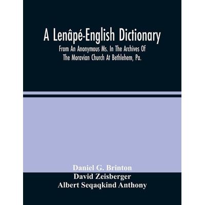 A Lenâpé-English Dictionary. From An Anonymous Ms. In The Archives Of The Moravian Church At Bethlehem, Pa., Taschenbuch von Daniel G. Brinton, Alpha