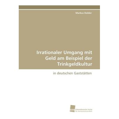 Irrationaler Umgang mit Geld am Beispiel der Trinkgeldkultur, Taschenbuch von Markus Dobler, Südwestdeutscher Verlag für Hochschulschriften,