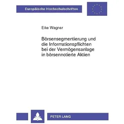 Börsensegmentierung und die Informationspflichten bei der Vermögensanlage in börsennotierte Aktien, Fachbücher von Eike Wagner