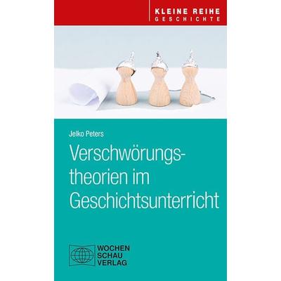 Verschwörungstheorien im Geschichtsunterricht, Taschenbuch von Jelko Peters, Wochenschau, 978-3-7344-1624-8