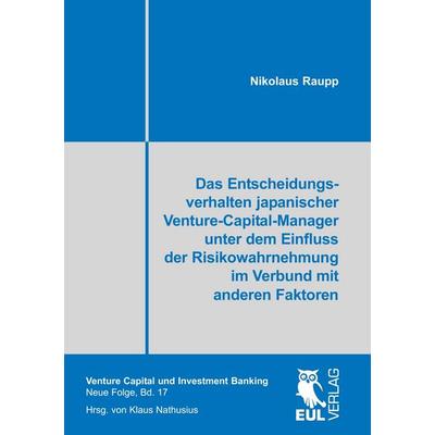 Das Entscheidungsverhalten japanischer Venture-Capital-Manager unter dem Einfluss der Risikowahrnehmung im Verbund mit anderen Faktoren, Taschenbuch