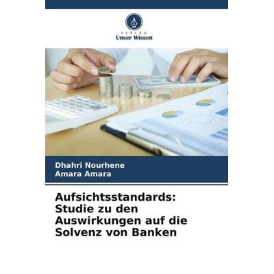 Aufsichtsstandards: Studie zu den Auswirkungen auf die Solvenz von Banken, Taschenbuch von Dhahri Nourhene,Amara Amara, Verlag Unser Wissen,