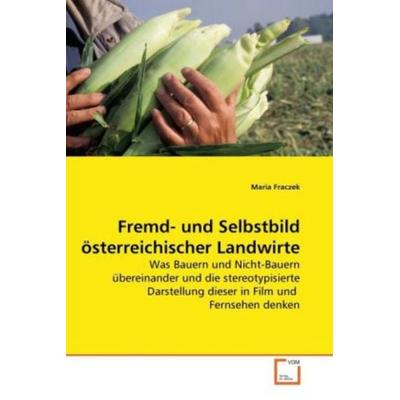 Fraczek, M: Fremd- und Selbstbild österreichischer Landwirte, Taschenbuch von Maria Fraczek, VDM, 978-3-639-27761-6