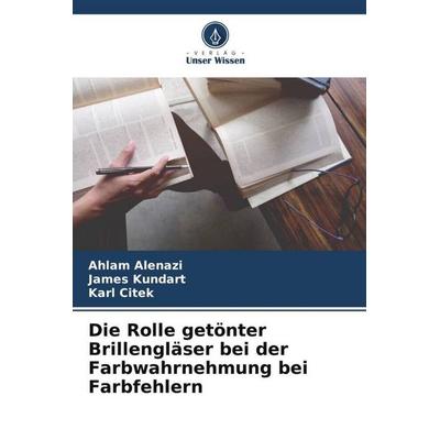 Die Rolle getönter Brillengläser bei der Farbwahrnehmung bei Farbfehlern, Taschenbuch von Ahlam Alenazi,James Kundart,Karl Citek, Verlag Unser Wissen,