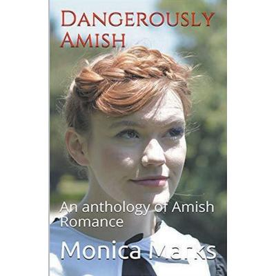 Dangerously Amish An Anthology of Amish Romance, Taschenbuch von Monica Marks, Trellis Publishing
