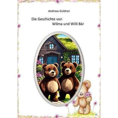Die Geschichte von Wilma und Willi Bär, Taschenbuch von Andreas Güldner, Epubli, 978-3-565-46989-5