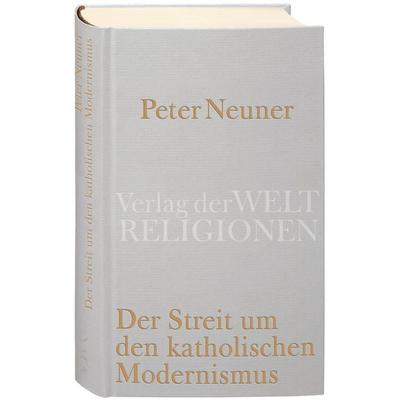 Der Streit um den katholischen Modernismus, Gebundene Ausgabe von Peter Neuner, Verlag der Weltreligionen, 978-3-458-71021-9
