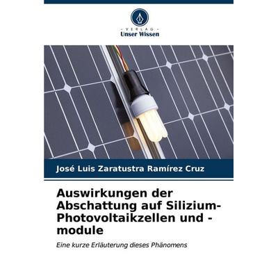 Auswirkungen der Abschattung auf Silizium-Photovoltaikzellen und -module, Taschenbuch von José Luis Zaratustra Ramírez Cruz, Verlag Unser Wissen,