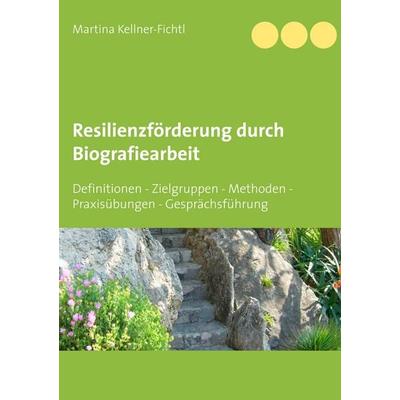 Resilienzförderung durch Biografiearbeit, Taschenbuch von Martina Kellner-Fichtl, BoD – Books on Demand, 978-3-7528-9182-9