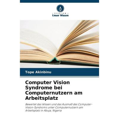 Computer Vision Syndrome bei Computernutzern am Arbeitsplatz, Taschenbuch von Tope Akinbinu, Verlag Unser Wissen, 978-620-9-33492-4