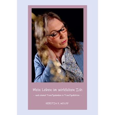 Mein Leben im wirklichen Ich, Taschenbuch von Kerstin F. Wolff, BoD – Books on Demand, 978-3-7526-2541-7