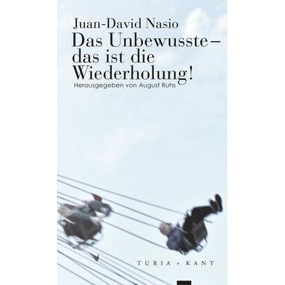Das Unbewusste – das ist die Wiederholung!, Taschenbuch von J.-D. Nasio, Turia + Kant, 978-3-85132-826-4