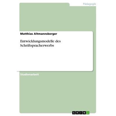 Entwicklungsmodelle des Schriftspracherwerbs, Taschenbuch von Matthias Altmannsberger, GRIN, 978-3-640-86019-7