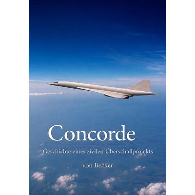 Concorde I Geschichte eines zivilen Überschallprojekts, Taschenbuch von Felix Becker, Epubli, 978-3-565-57996-9