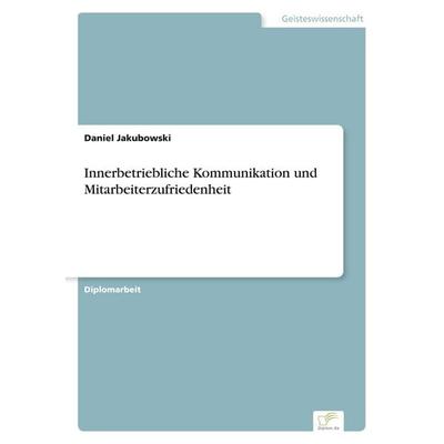Innerbetriebliche Kommunikation und Mitarbeiterzufriedenheit, Taschenbuch von Daniel Jakubowski, Diplom.de, 978-3-8386-4732-6