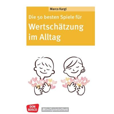 Die 50 besten Spiele für Wertschätzung im Alltag, Taschenbuch von Marco Kargl, Don Bosco, 978-3-7698-2540-4