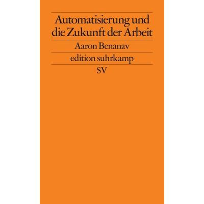 Automatisierung und die Zukunft der Arbeit, Taschenbuch von Aaron Benanav, Suhrkamp, 978-3-518-12770-4