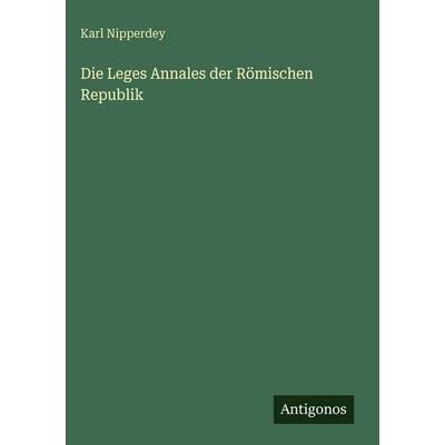 Die Leges Annales der Römischen Republik, Gebundene Ausgabe von Karl Nipperdey, Antigonos Verlag, 978-3-566-03294-4