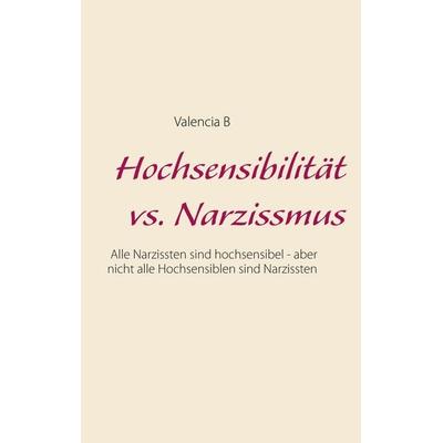 Hochsensibilität vs. Narzissmus, Taschenbuch von Valencia B., BoD – Books on Demand, 978-3-7534-6324-7