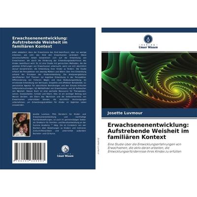 Erwachsenenentwicklung: Aufstrebende Weisheit im familiären Kontext, Taschenbuch von Josette Luvmour, Verlag Unser Wissen, 978-620-3-34999-3