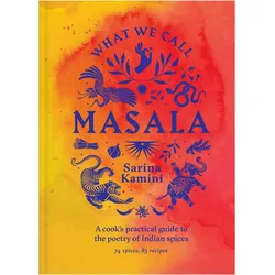 What We Call Masala A cook's practical guide to the poetry of Indian spices, Ratgeber von Sarina Kamini