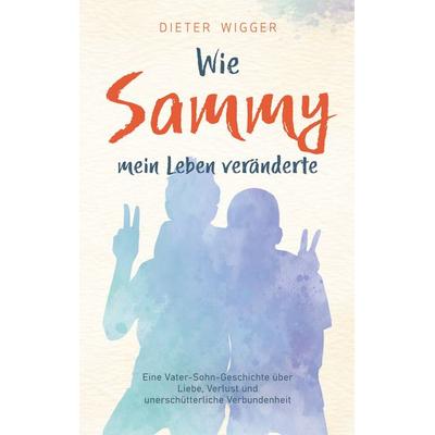 Wie Sammy mein Leben veränderte, Taschenbuch von Dieter Wigger, BoD – Books on Demand, 978-3-695-16831-6