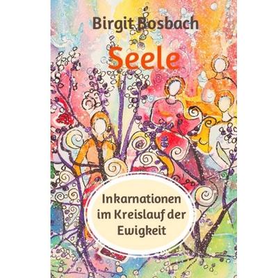 Seele - Inkarnationen im Kreislauf der Ewigkeit, Gebundene Ausgabe von Birgit Bosbach, Tredition, 978-3-347-92361-4