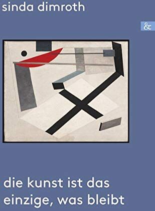 Sinda Dimroth - Die Kunst ist das Einzige, was bleibt: Biografischer Roman - Preis vom 11.10.2026 03:10:56 h