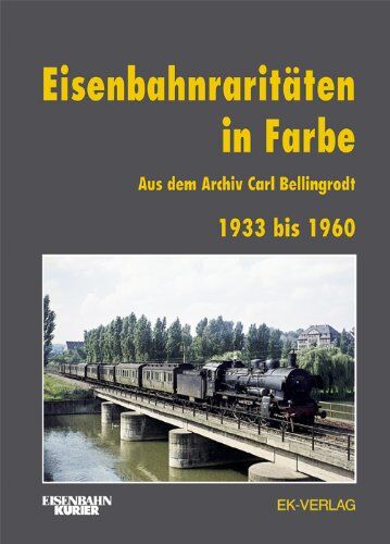 Jürgen-Ulrich Ebel - Eisenbahnraritäten in Farbe: Aus dem Archiv Carl Bellingrodt. 1939 bis 1960 - Preis vom 13.10.2026 19:28:25 h