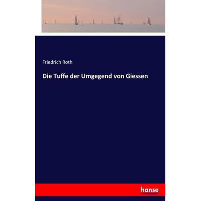 Die Tuffe der Umgegend von Giessen, Taschenbuch von Friedrich Roth, Hansebooks, 978-3-7428-2254-3