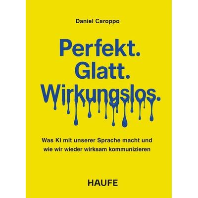 Perfekt. Glatt. Wirkungslos., Taschenbuch von Daniel Caroppo, Haufe-Lexware, 978-3-648-19574-1