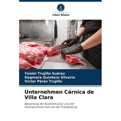 Unternehmen Cárnica de Villa Clara, Taschenbuch von Yuniel Trujillo Suárez,Dagmara Quintero Silverio,Víctor Pérez Trujillo, Verlag Unser Wissen,